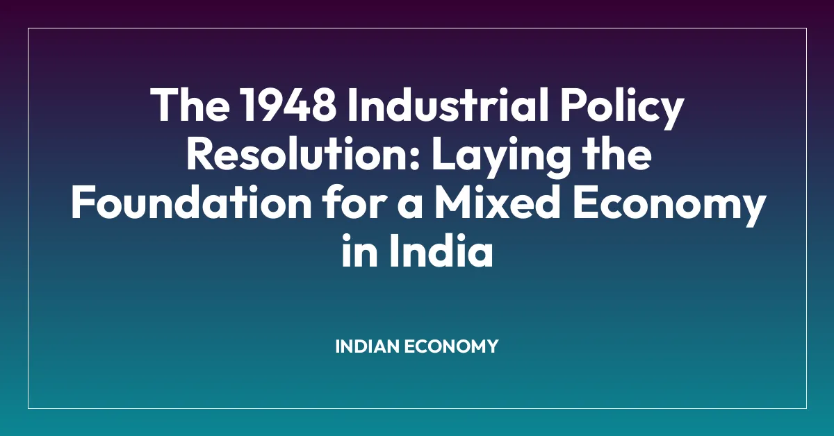 The 1948 Industrial Policy Resolution: Laying the Foundation for a Mixed Economy in India