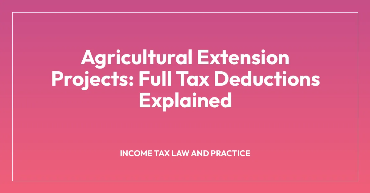 Agricultural Extension Projects: Full Tax Deductions Explained
