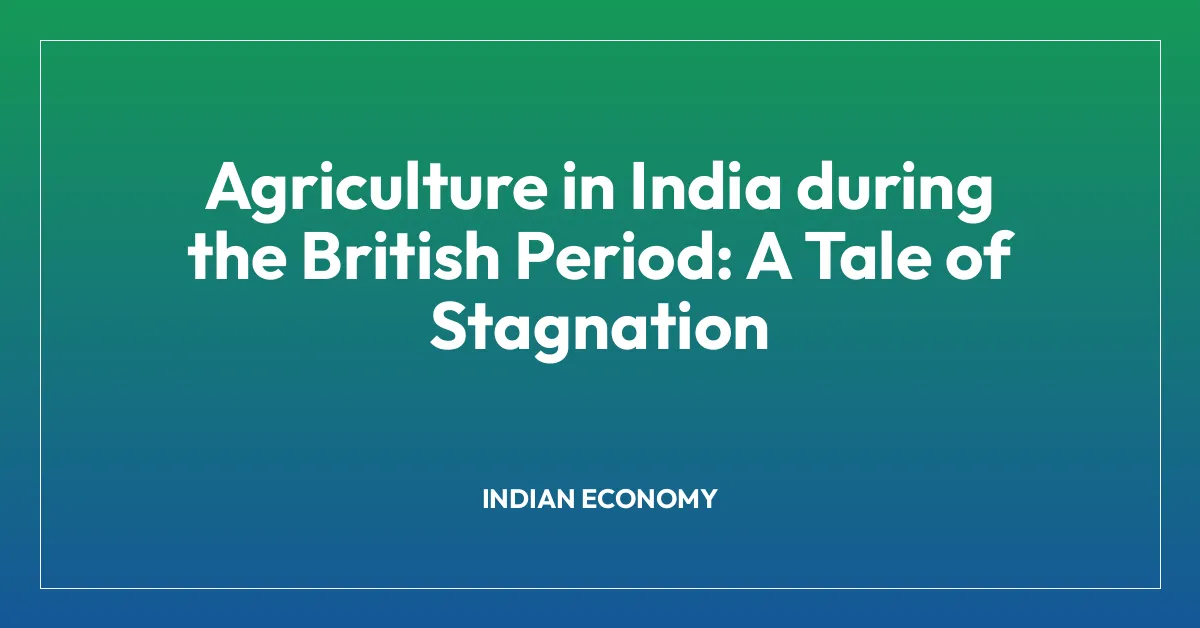 Agriculture in India during the British Period: A Tale of Stagnation