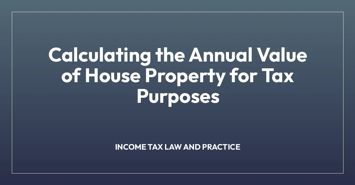 Calculating the Annual Value of House Property for Tax Purposes