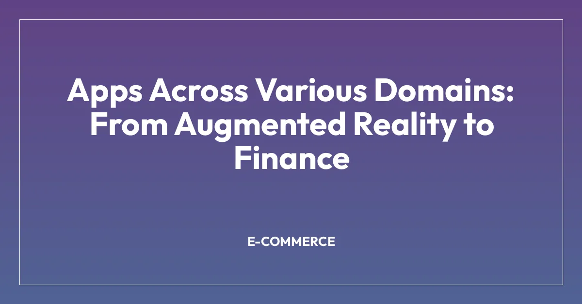 Apps Across Various Domains: From Augmented Reality to Finance