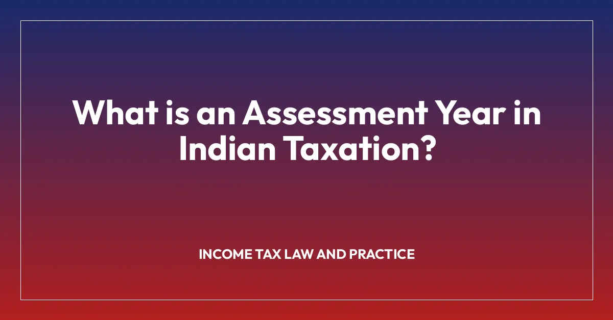 What is an Assessment Year in Indian Taxation?