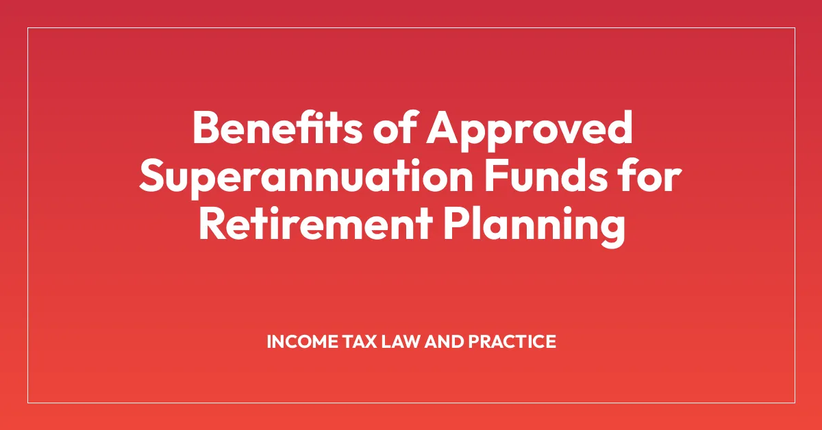 Benefits of Approved Superannuation Funds for Retirement Planning