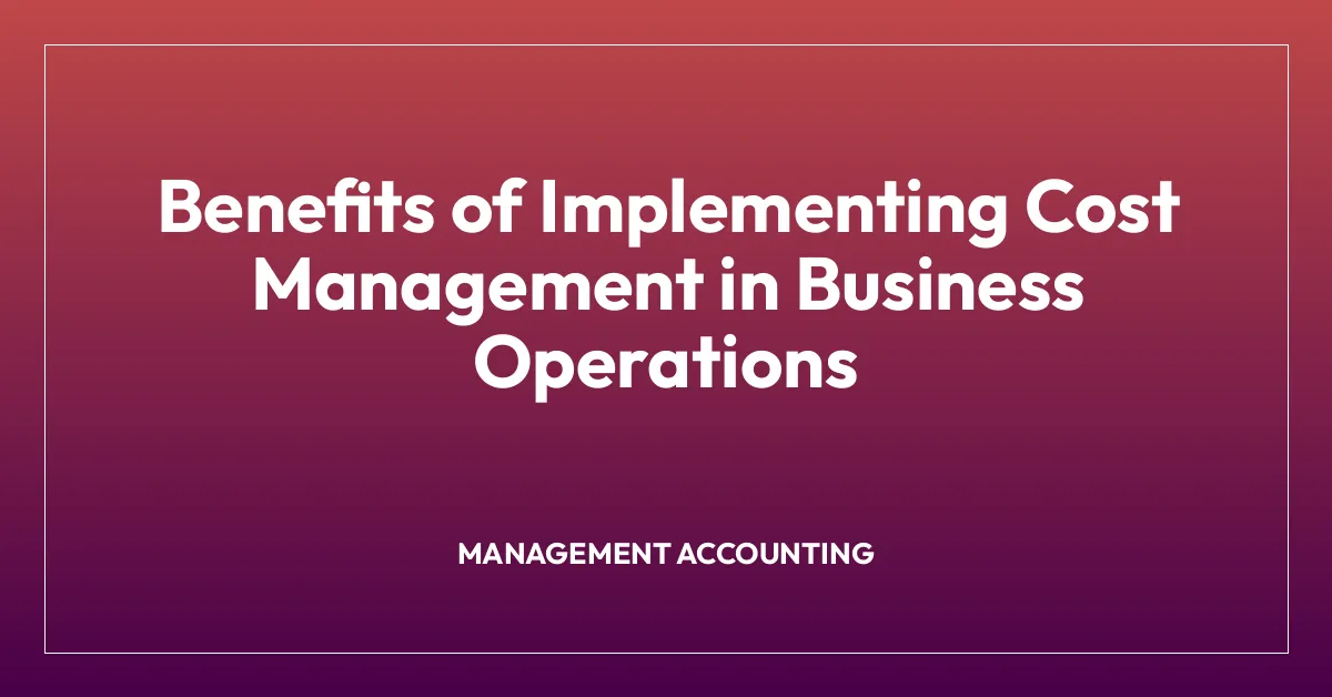 Benefits of Implementing Cost Management in Business Operations