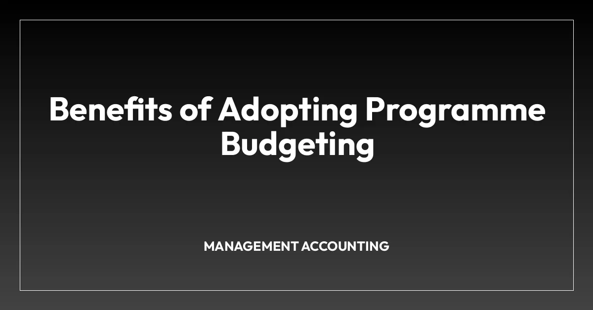 Benefits of Adopting Programme Budgeting