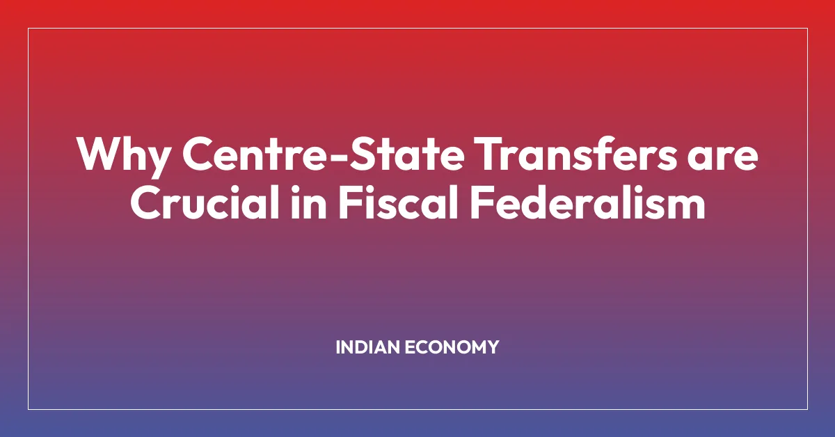Why Centre-State Transfers are Crucial in Fiscal Federalism