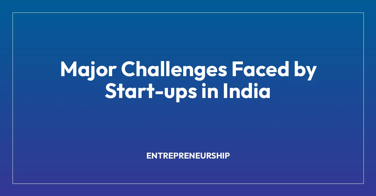 Major Challenges Faced by Start-ups in India