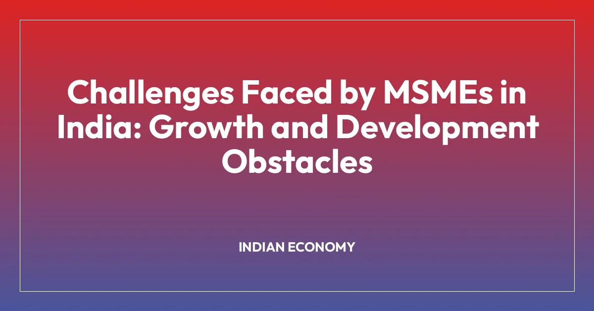Challenges Faced by MSMEs in India: Growth and Development Obstacles