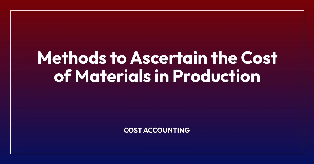 Methods to Ascertain the Cost of Materials in Production