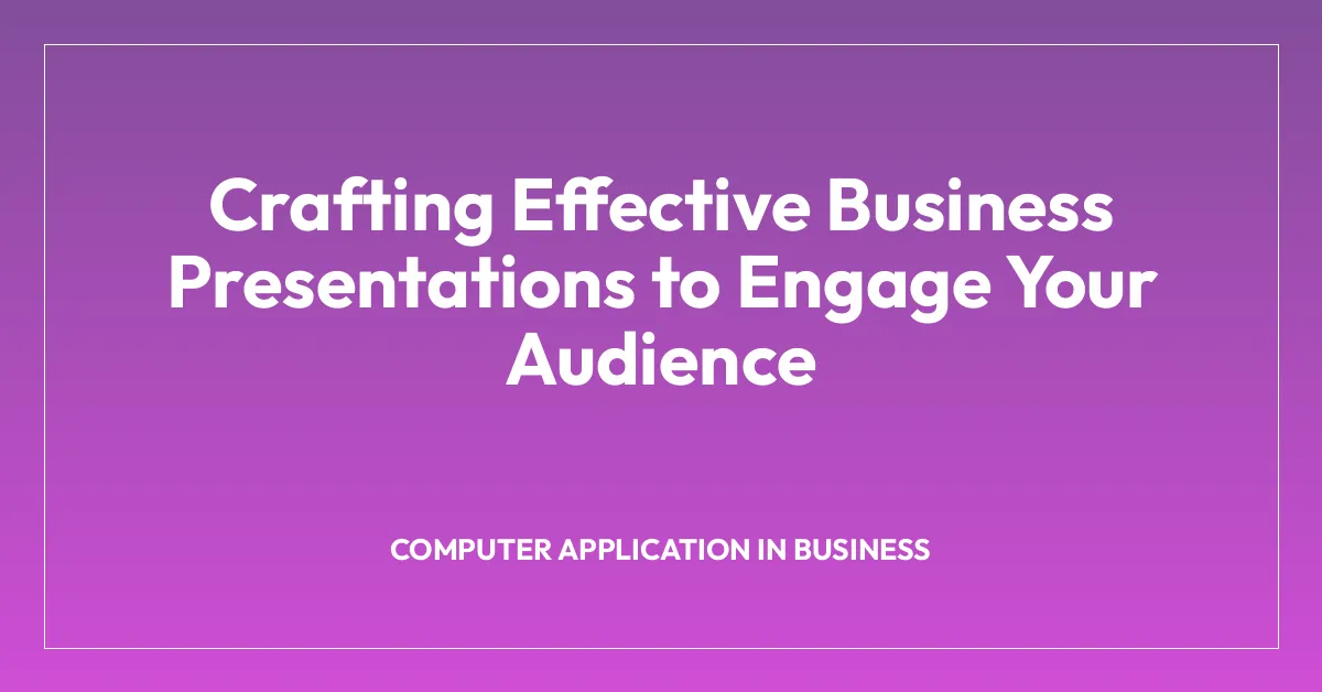 Crafting Effective Business Presentations to Engage Your Audience