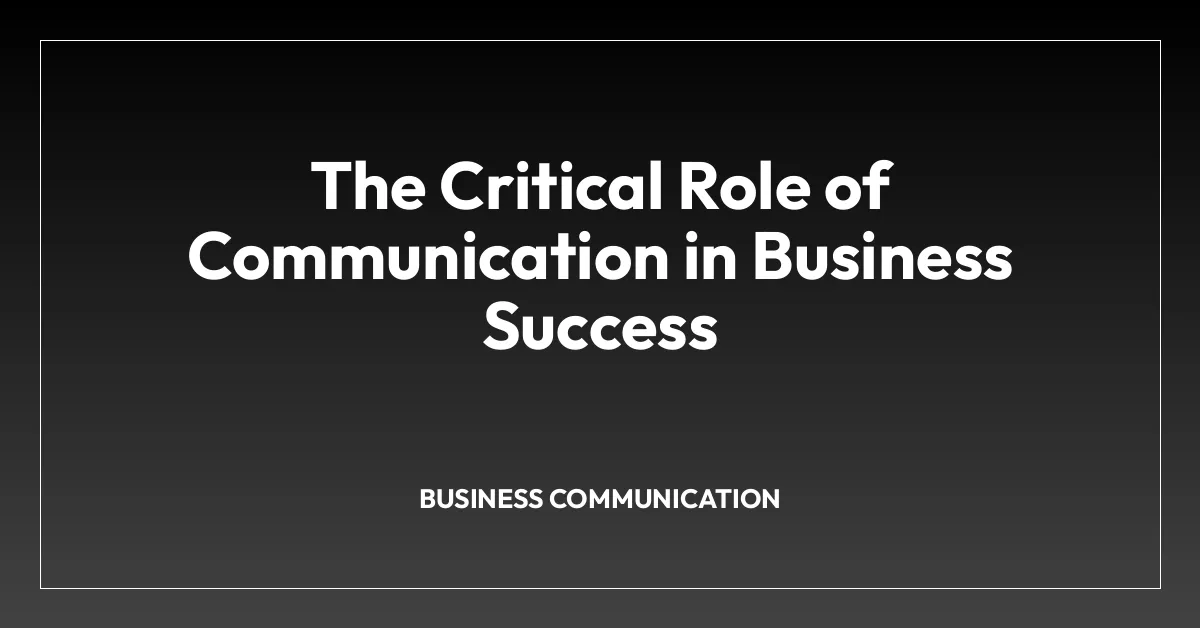 The Critical Role of Communication in Business Success