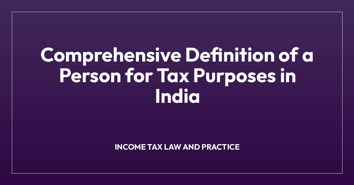Comprehensive Definition of a Person for Tax Purposes in India