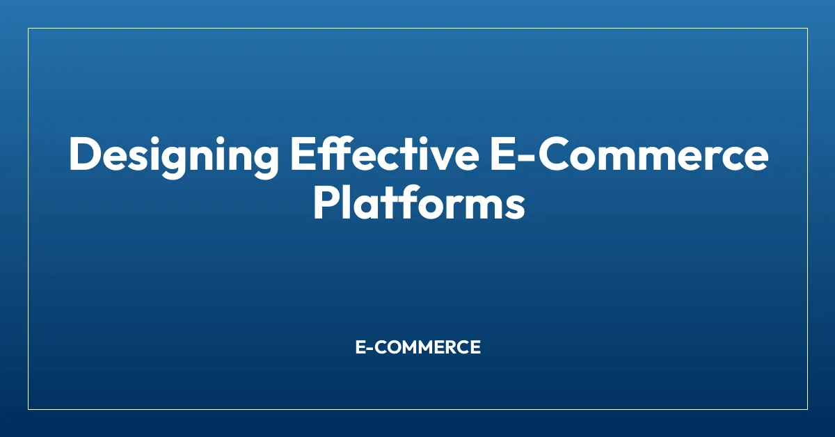 Designing Effective E-Commerce Platforms