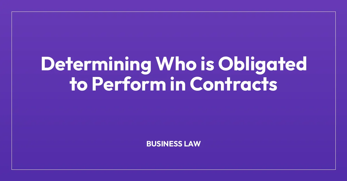 Determining Who is Obligated to Perform in Contracts