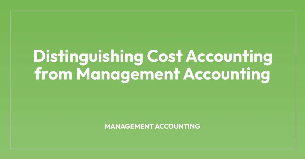 Distinguishing Cost Accounting from Management Accounting