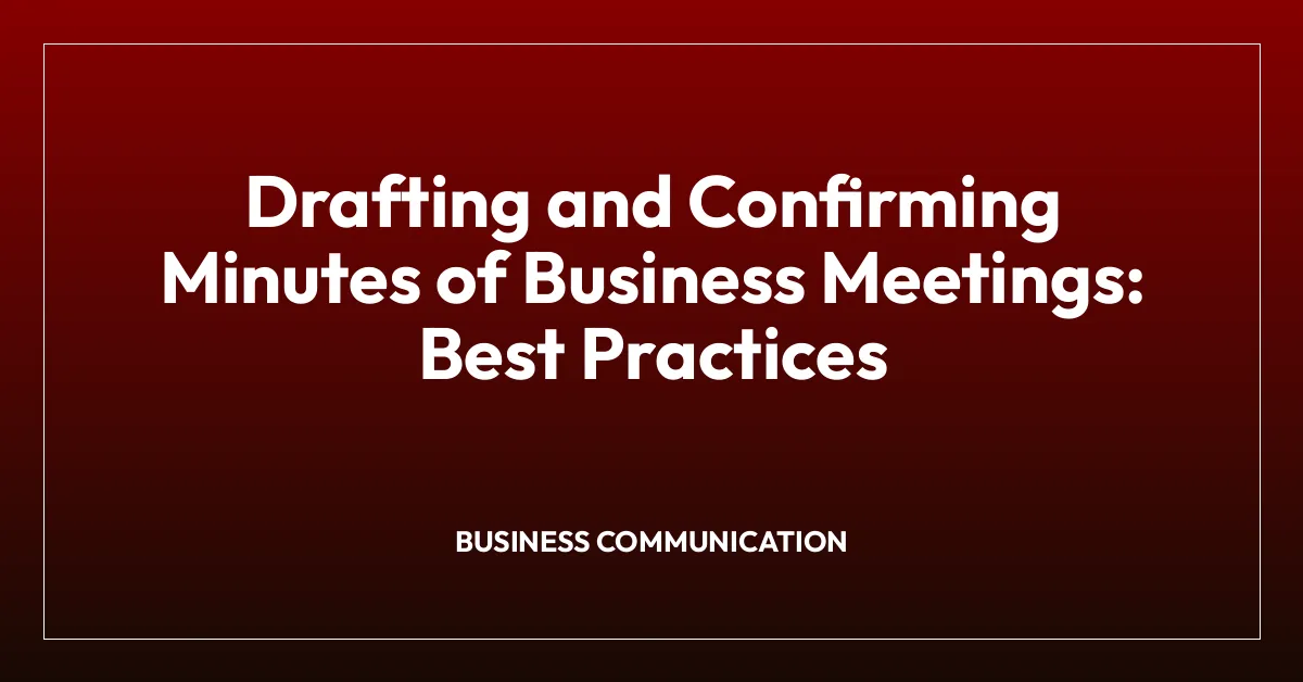 Drafting and Confirming Minutes of Business Meetings: Best Practices