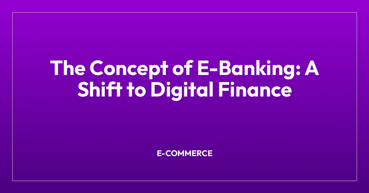 The Concept of E-Banking: A Shift to Digital Finance