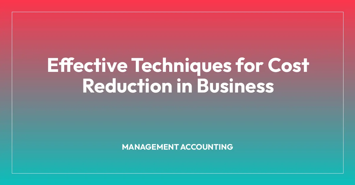 Effective Techniques for Cost Reduction in Business
