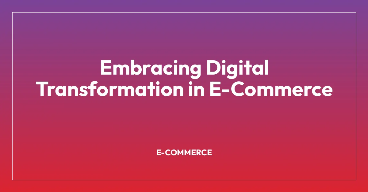 Embracing Digital Transformation in E-Commerce