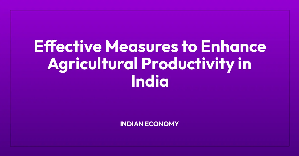 Effective Measures to Enhance Agricultural Productivity in India