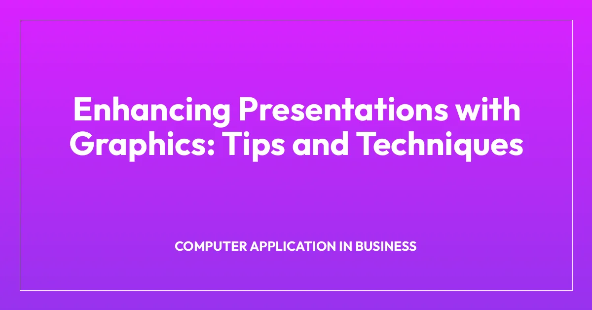 Enhancing Presentations with Graphics: Tips and Techniques