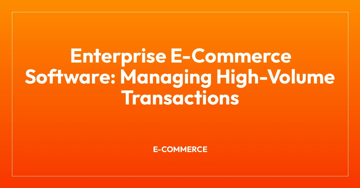 Enterprise E-Commerce Software: Managing High-Volume Transactions