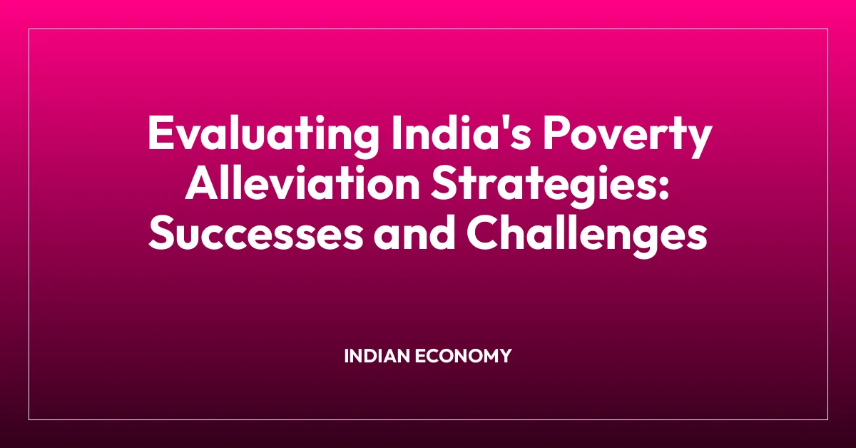 Evaluating India’s Poverty Alleviation Strategies: Successes and Challenges