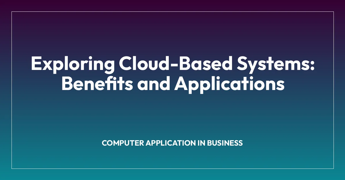 Exploring Cloud-Based Systems: Benefits and Applications