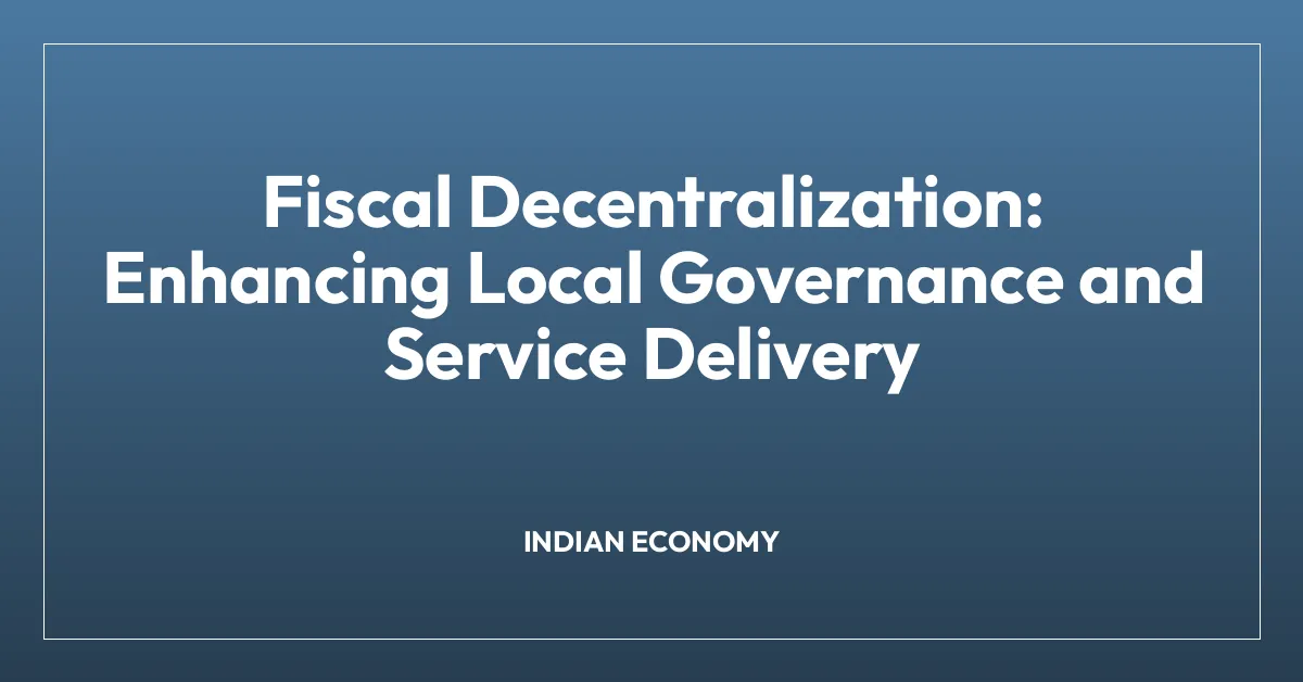 Fiscal Decentralization: Enhancing Local Governance and Service Delivery