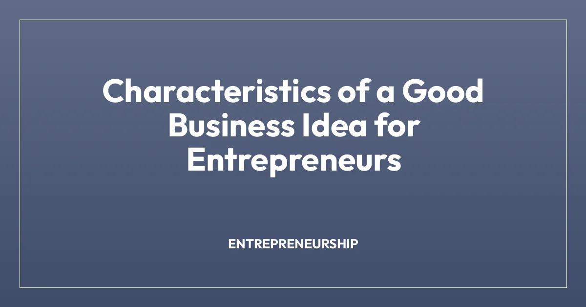 Characteristics of a Good Business Idea for Entrepreneurs