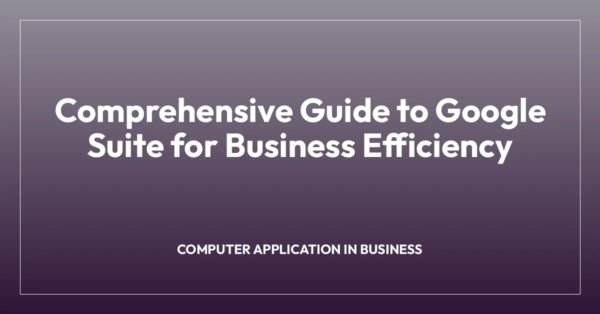 Comprehensive Guide to Google Suite for Business Efficiency