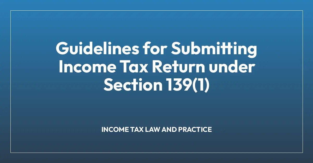 Guidelines for Submitting Income Tax Return under Section 139(1) • B ...