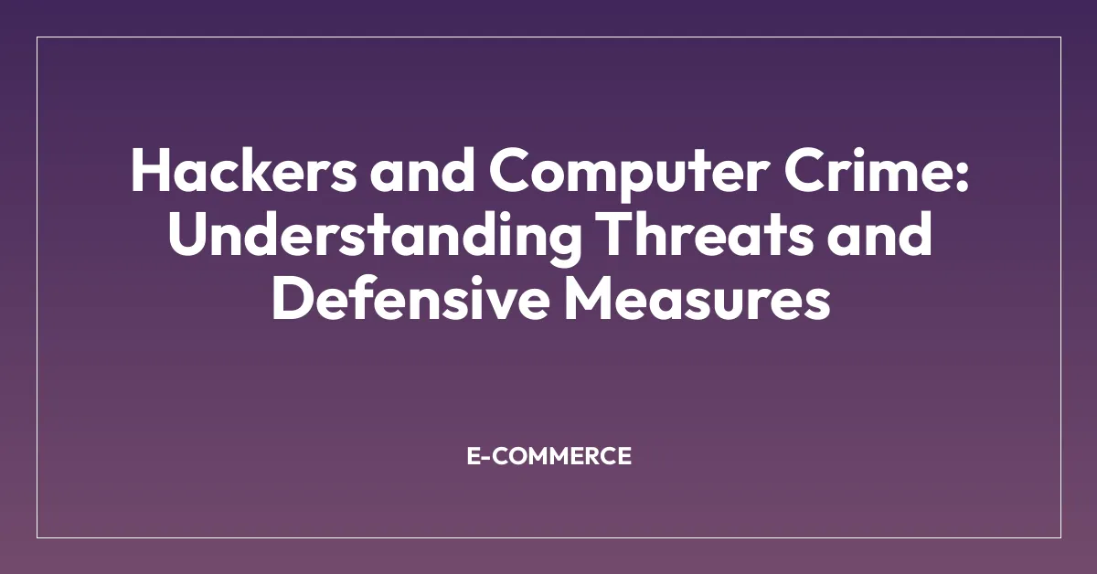 Hackers and Computer Crime: Understanding Threats and Defensive Measures