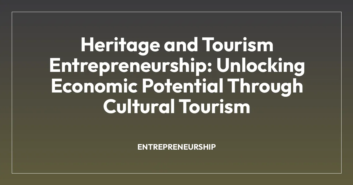 Heritage and Tourism Entrepreneurship: Unlocking Economic Potential Through Cultural Tourism