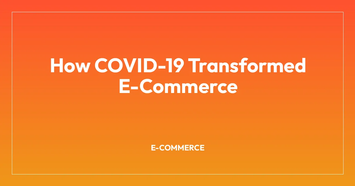 How COVID-19 Transformed E-Commerce