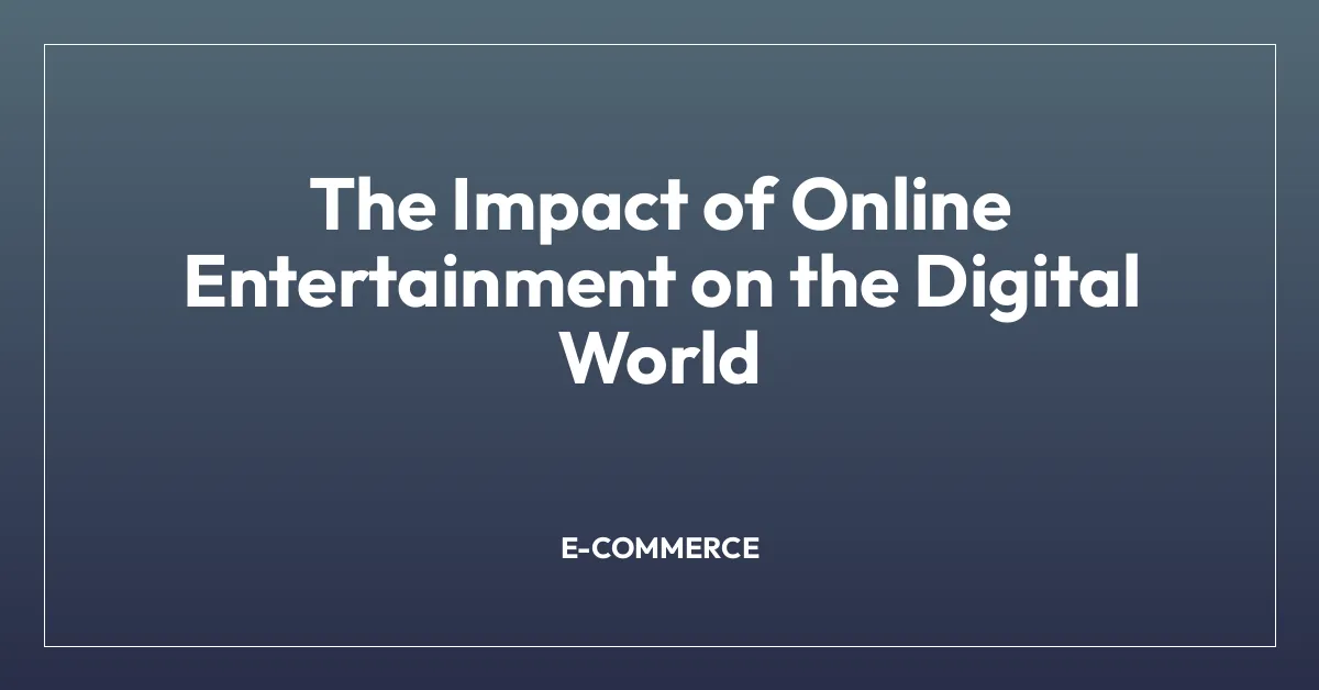 The Impact of Online Entertainment on the Digital World