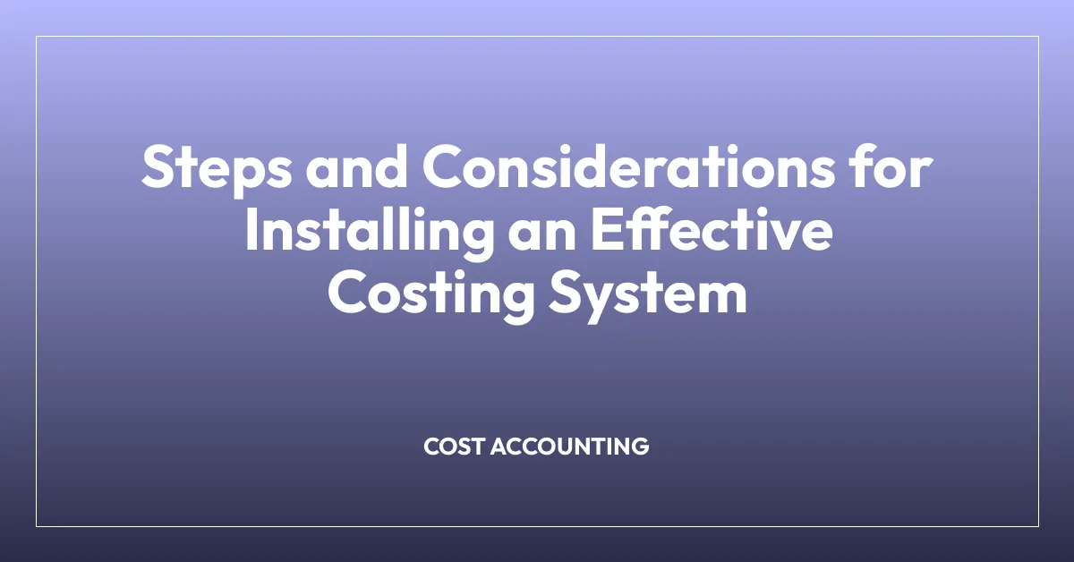 Steps and Considerations for Installing an Effective Costing System