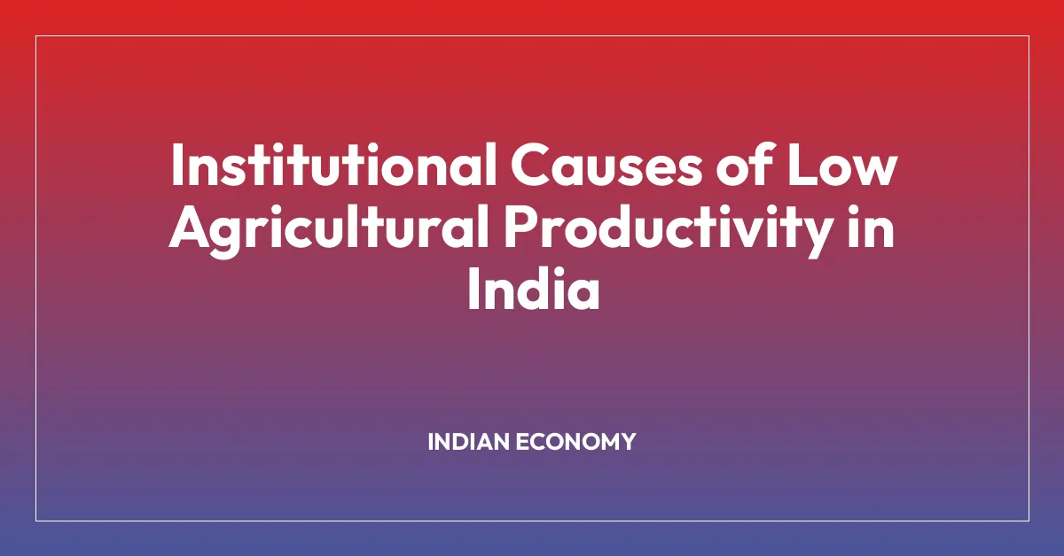 Institutional Causes of Low Agricultural Productivity in India
