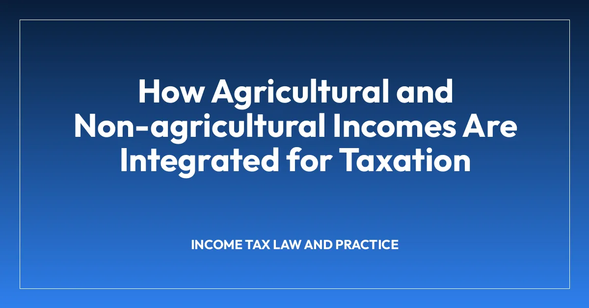 How Agricultural and Non-agricultural Incomes Are Integrated for Taxation