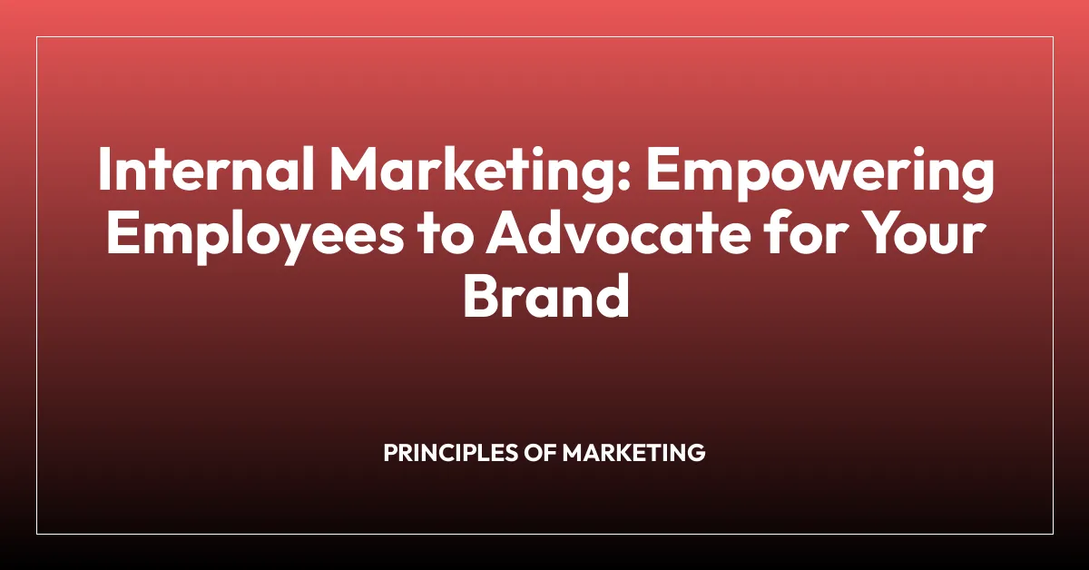 Internal Marketing: Empowering Employees to Advocate for Your Brand