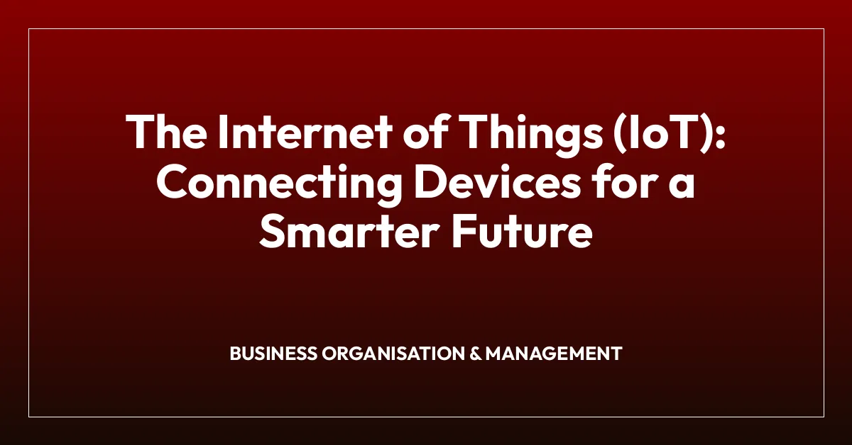 The Internet of Things (IoT): Connecting Devices for a Smarter Future