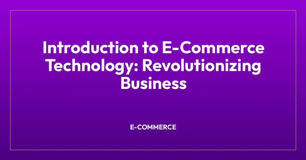 Introduction to E-Commerce Technology: Revolutionizing Business