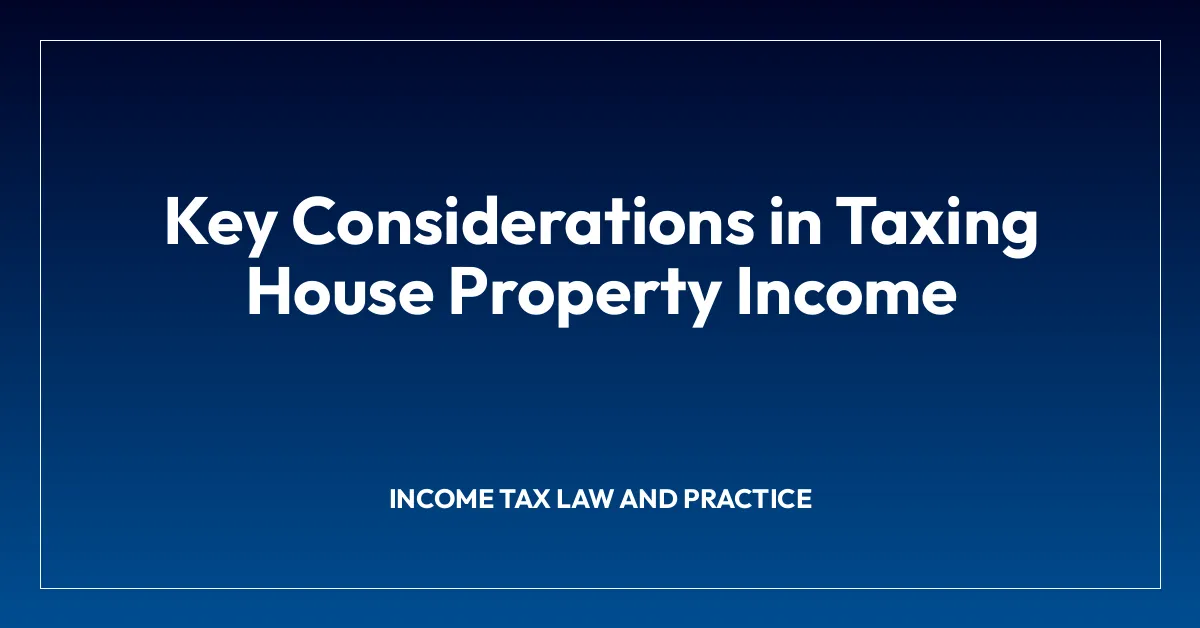 Key Considerations in Taxing House Property Income