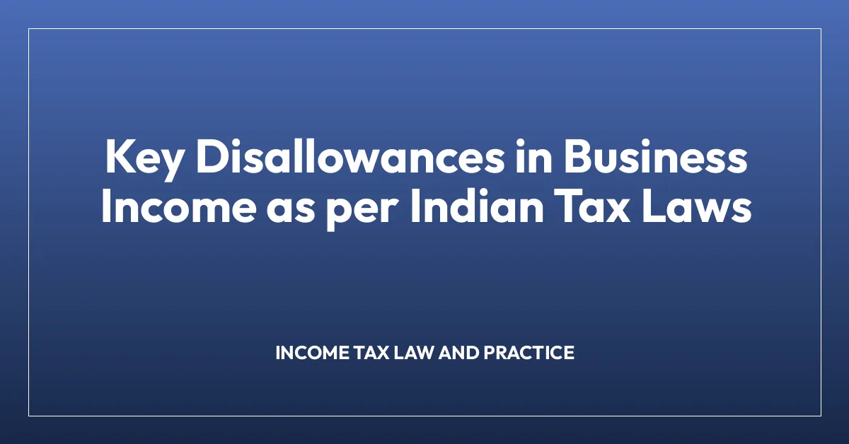 Key Disallowances in Business Income as per Indian Tax Laws