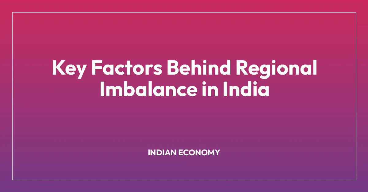 Key Factors Behind Regional Imbalance in India