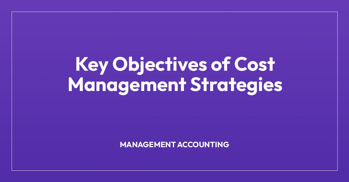 Key Objectives of Cost Management Strategies
