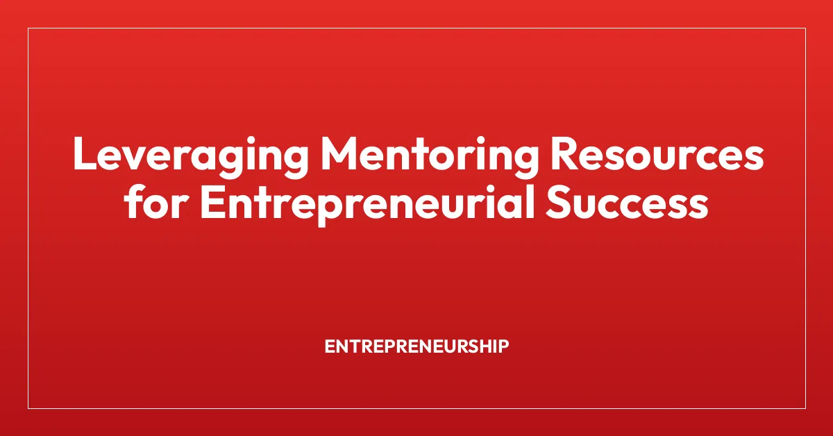 Leveraging Mentoring Resources for Entrepreneurial Success