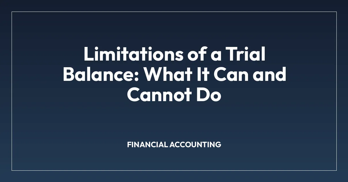 Limitations of a Trial Balance: What It Can and Cannot Do • B.Com Institute