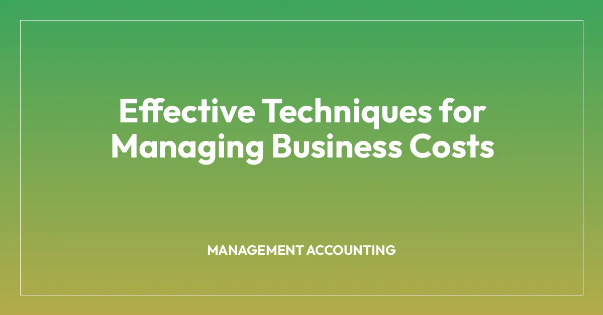 Effective Techniques for Managing Business Costs
