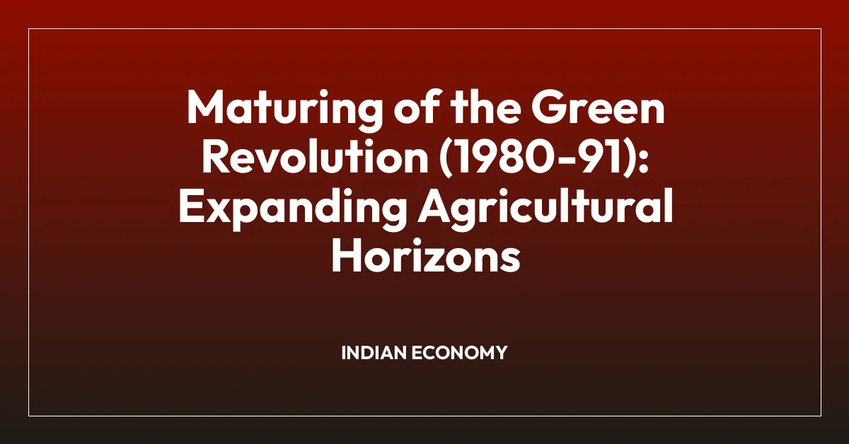 Maturing of the Green Revolution (1980-91): Expanding Agricultural Horizons